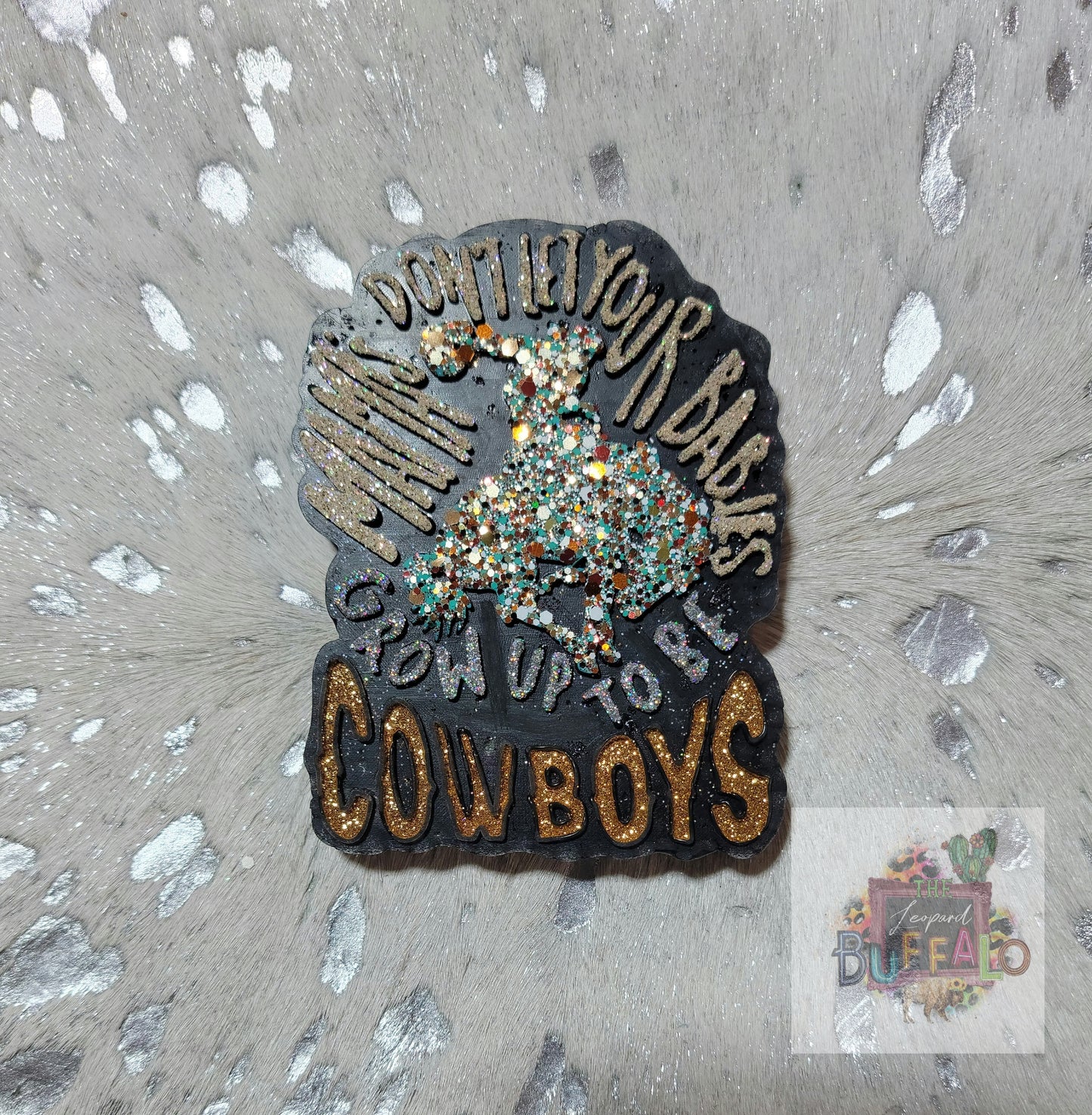 Don't Let Your Babies Grow Up To Be Cowboys Silicone Freshie Mold